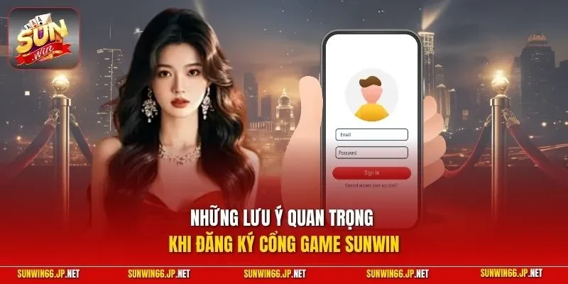 Những lưu ý quan trọng khi đăng ký cổng game SUNWIN